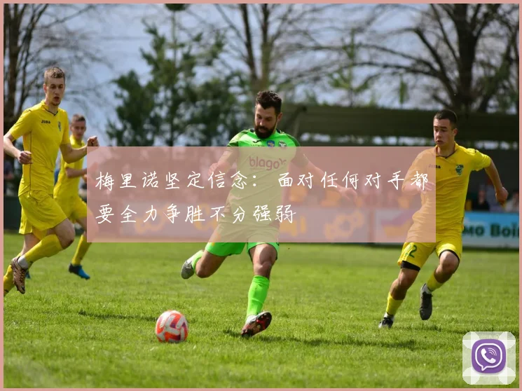 梅里诺坚定信念：面对任何对手都要全力争胜不分强弱